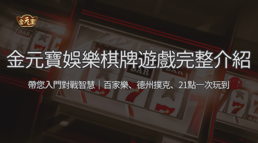 【棋牌遊戲全攻略】金元寶娛樂城帶你入門對戰智慧｜百家樂、德州撲克、21點一次玩到