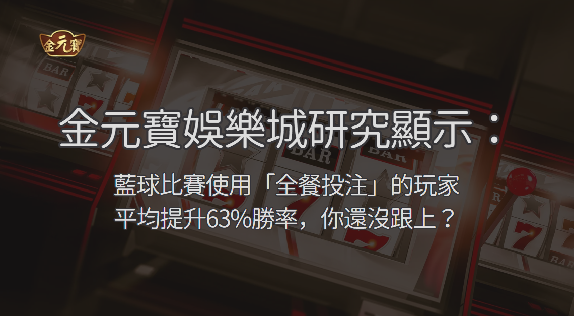 金元寶娛樂城研究顯示：藍球比賽使用「全餐投注」的玩家平均提升63%勝率，你還沒跟上？