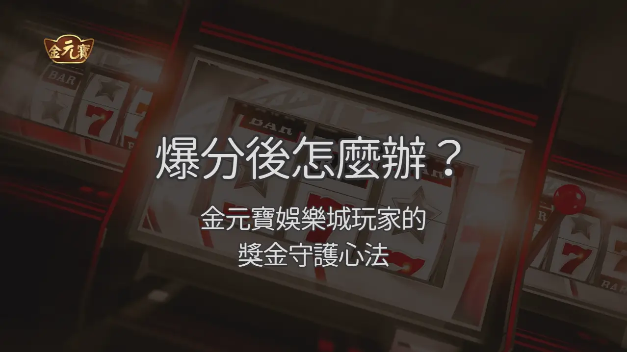 爆分後怎麼辦？金元寶娛樂城玩家的獎金守護心法：5步驟保住你的彩金