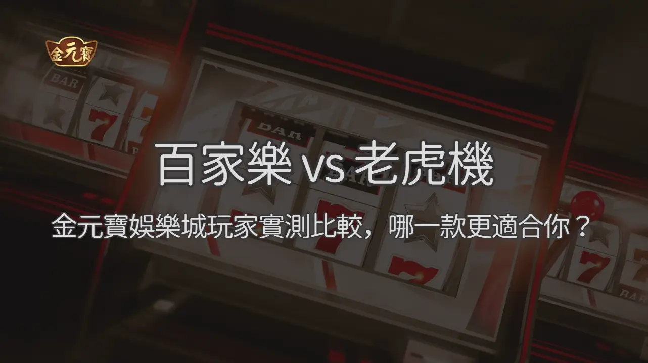 百家樂 vs 老虎機：金元寶娛樂城玩家實測完整比較，2026 如何選擇最適合你的遊戲